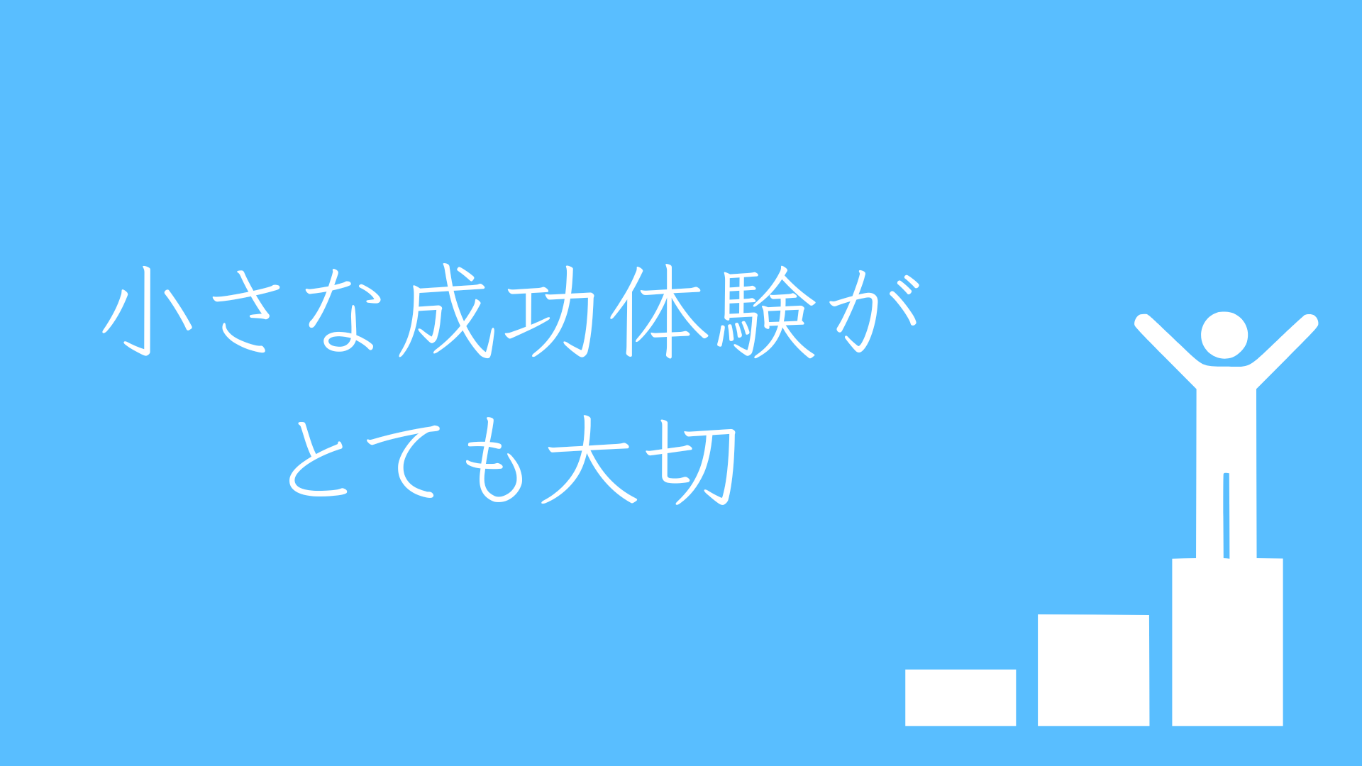 小さな成功体験が大切